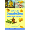 The Ultimate Dandelion Medicine Book: 40 Recipes for Using Dandelion Leaves, Flowers, Stems & Roots as Medicine