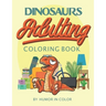 Dinosaurs Adulting Coloring Book: You already feel like a dinosaur, celebrate it!
