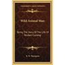 Wild Animal Man: Being The Story Of The Life Of Reuben Castang