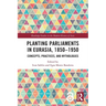 Planting Parliaments in Eurasia, 1850-1950: Concepts, Practices, and Mythologies