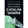 How to Raise and Preserve CATALPA Worms