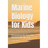 Marine Biology for Kids: Discovering the Amazing World Under the Sea