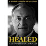 Healed: A Life of Healing Miracles: The physical healings journey of Dr. M. Ricardo Calder