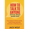 How to Talk to Anyone: Social Skills Made Easy - Proven Strategies for Mastering Small Talk, Confident Speaking, Approachable Communication,