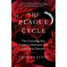 The Plague Cycle: The Unending War Between Humanity and Infectious Disease