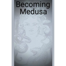 Becoming Medusa