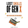 Lost Skills of Gen X: What We Knew Before Everything Worked