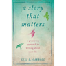 A Story That Matters: A Gratifying Approach to Writing about Your Life