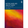Myths and Lies about Dads: How They Hurt Us All