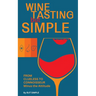 Wine Tasting but Simple: From Clueless to Connoisseur - Minus the Attitude: A Fun Guide to Visual, Aroma, and Taste Analysis That Will Offend Experts