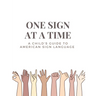 One Sign at a Time: A Child's & Beginner's Guide to American Sign Language