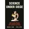 Science Under Siege: How to Fight the Five Most Powerful Forces That Threaten Our World