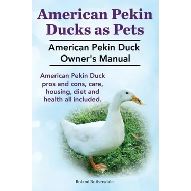 Pekin Ducks as Pets. American Pekin Duck Owner's Manual. American Pekin Duck pros and cons, care, housing, diet and health all included.