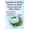 Pekin Ducks as Pets. American Pekin Duck Owner's Manual. American Pekin Duck pros and cons, care, housing, diet and health all included.