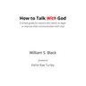 How To Talk With God: A simple guide for anyone who wants to begin or improve their communication with God