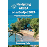 Navigating Aruba on a Budget 2024: Exploring the Caribbean Bliss Cheaply Without Compromising on Fun