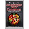 Easy Guide To Gastritis Diet Cookbook: 50+ Assorted, Homemade, Quick and easy to prepare recipes for curing and preventing gastritis without an advers