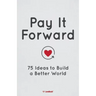 Pay It Forward: 75 Ideas to Build a Better World