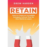 Retain: How to Create an Incredible Company Culture that No One Wants to Leave