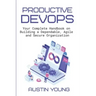 Productive DevOps: Your Complete Handbook on Building a Dependable, Agile and Secure Organization