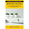 Journaling: Journal Prompts to Inspire Creativity and Passion (How to Write a Journal in a Way That Improves Every Aspect of Your Life)