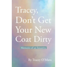 Tracey, Don't Get Your New Coat Dirty: Memoirs of an Intuitive