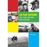 Go Play Outside!: Tips, Tricks, and Tales from the Trails