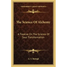 The Science of Alchemy: A Treatise on the Science of Soul Transformation