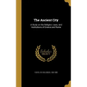 The Ancient City: A Study on the Religion, Laws, and Institutions of Greece and Rome