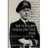 We Fought Them On the Seas: Seven Years in the Royal Navy