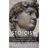 Stoicism: Understanding Stoicism in Context of the Modern World