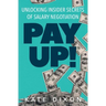 Pay UP!: Unlocking Insider Secrets of Salary Negotiation