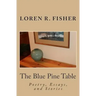 The Blue Pine Table: Poems, Essays, and Stories