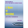 A Wave of Blessing and other meditations: Blessings, Reflections and Meditations from the author of Just for Today and The Gratitude Response