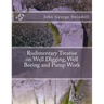 Rudimentary Treatise on Well Digging, Well Boring and Pump Work