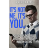 It's Not Me, It's You. Politically Incorrect, Brutal Truths About Modern Dating