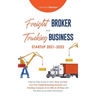 Freight Broker and Trucking Business Startup 2021-2022: Step-by-Step Guide to Start, Grow and Run Your Own Freight Brokerage Business and Trucking Com