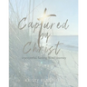 Captured By Christ: a prayerful, fasting Word journey
