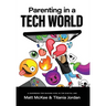 Parenting in a Tech World: A handbook for raising kids in the digital age