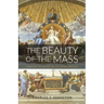 The Beauty Of The Mass: Exploring The Central Act Of Catholic Worship