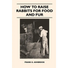How to Raise Rabbits for Food and Fur