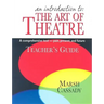 An Introduction to the Art of Theatre--Teacher's Guide: A Comprehensive Text -- Past, Present, and Future