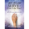 Who Wouldn't Serve a God Like You?: Her Testimony of a Supernatural God