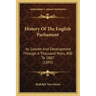 History Of The English Parliament: Its Growth And Development Through A Thousand Years, 800 To 1887 (1895)