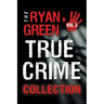 The Ryan Green True Crime Collection: Volume 3