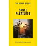 The School of Life: Small Pleasures: What Makes Life Truly Valuable