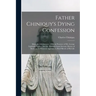 Father Chiniquy's Dying Confession [microform]: Made on 16th January, 1899, in Presence of Mr. George Lighthall, Notary, and Mr. William Grant Stewart