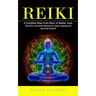 Reiki: A Complete Steps From Basic to Master Level (The All-in-one Reiki Manual for Deep Healing and Spiritual Growth)