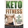 Keto Fitness: The Ketogenic Diet, Bodybuilding and Strength Training