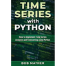 Time Series with Python: How to Implement Time Series Analysis and Forecasting Using Python